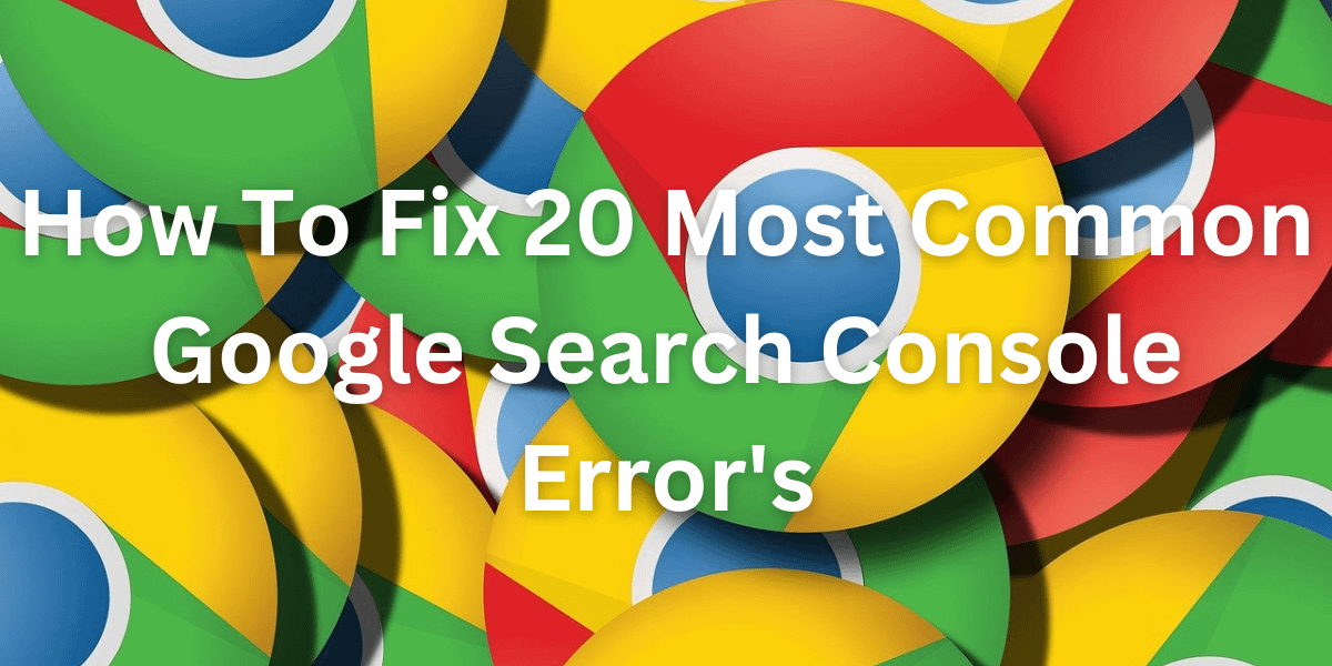 How To Fix 20 Most Common Google Search Console Error's